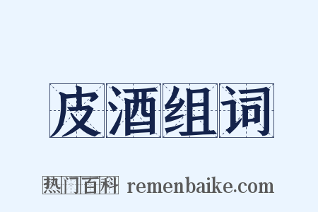 皮酒组词是什么意思的图片